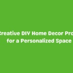 10 Creative DIY Home Decor Projects for a Personalized Space