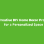 10 Creative DIY Home Decor Projects for a Personalized Space